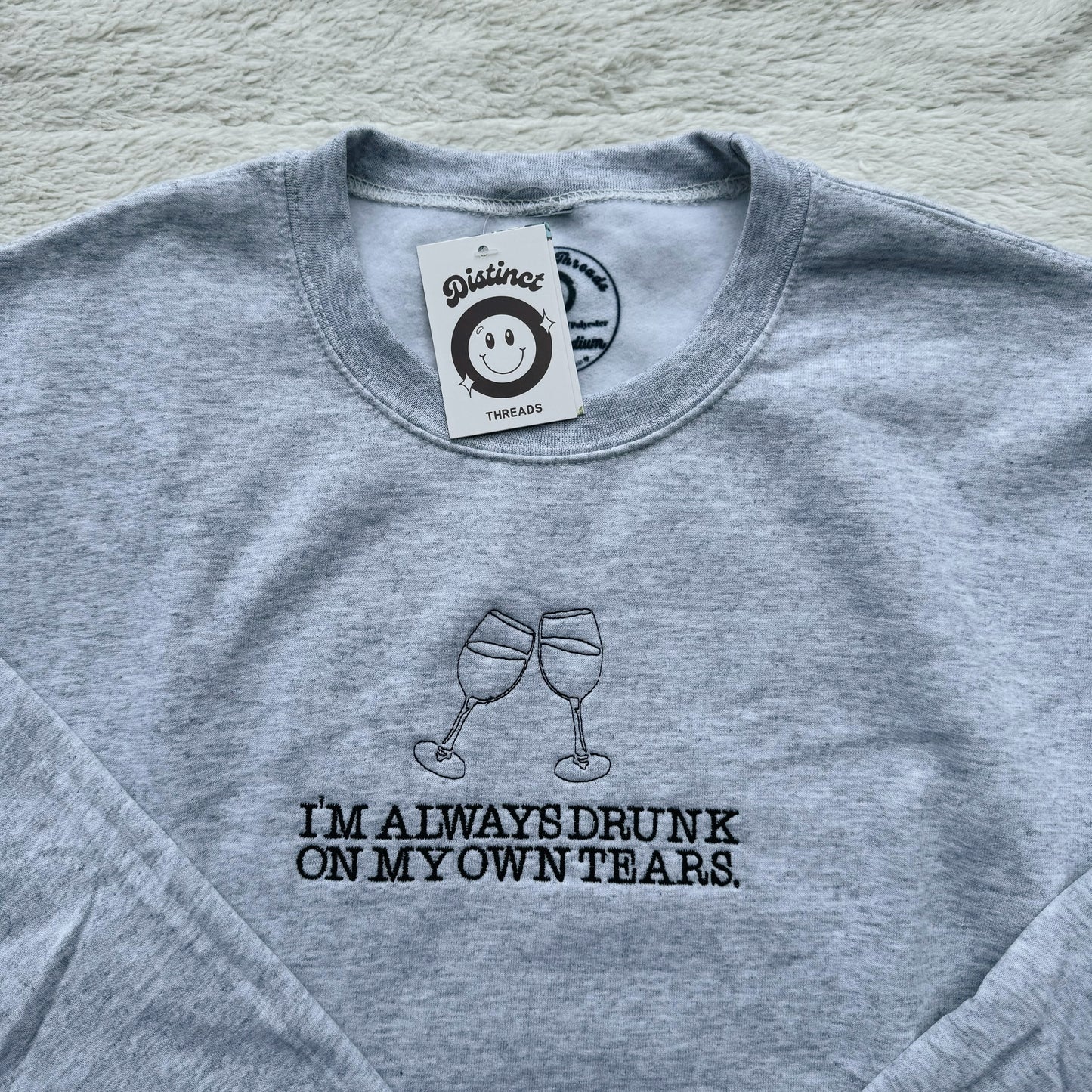 I'm Always Drunk On My Own Tears Ready To Ship Embroidered Crew - Size Medium