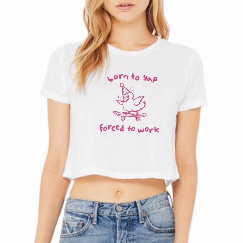 Born To Yap Forced To Work Duck Printed Cropped Tee