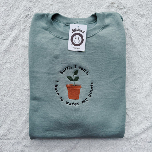 Sorry I Can't I Have To Water My Plants Embroidered Crewneck Sweatshirt